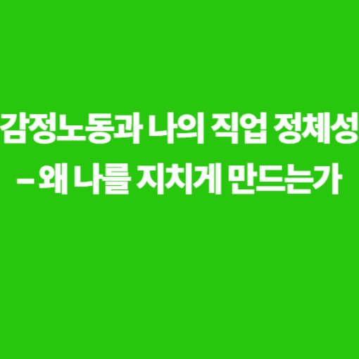 감정노동과 나의 직업 정체성 – 왜 나를 지치게 만드는가 썸네일 이미지