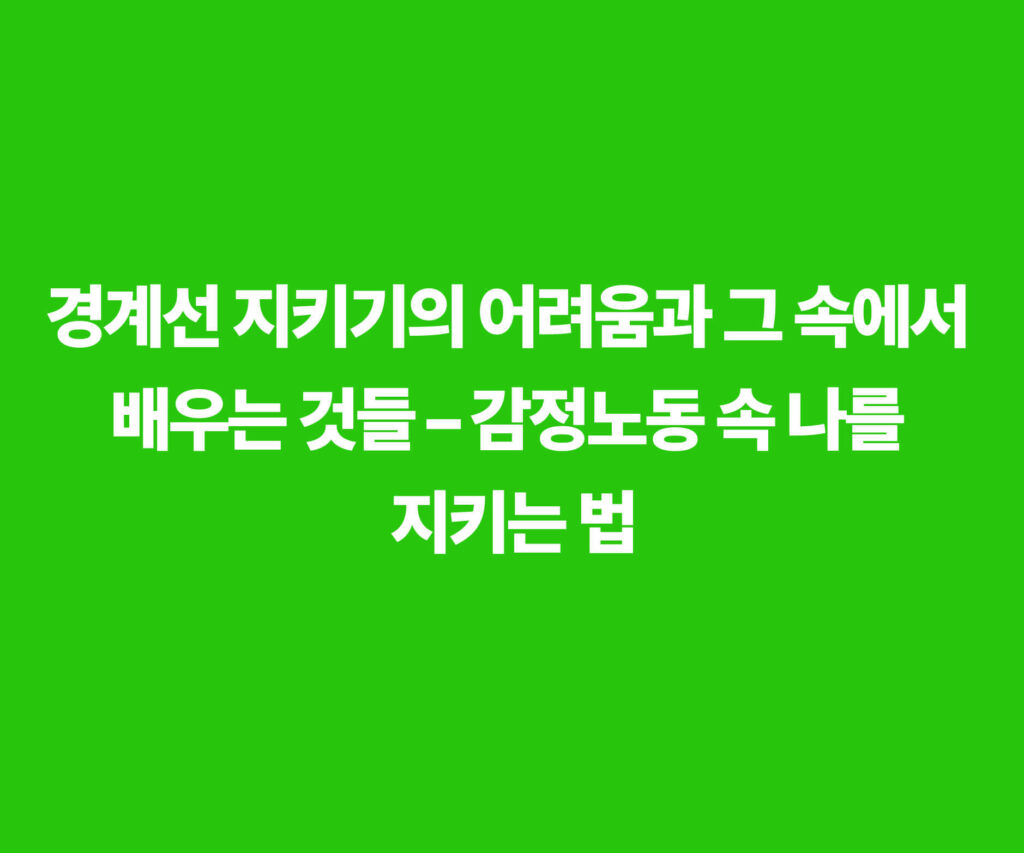 경계선 지키기의 어려움과 그 속에서 배우는 것들 – 감정노동 속 나를 지키는 법 대표 이미지