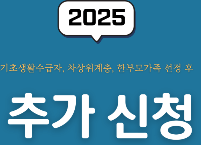 “2025년 기초생활수급자, 차상위계층, 한부모가족 선정 후 추가 신청 가능 안내 이미지”