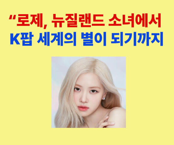 로제, 뉴질랜드 소녀에서 K팝 세계의 스타로 성장한 이야기