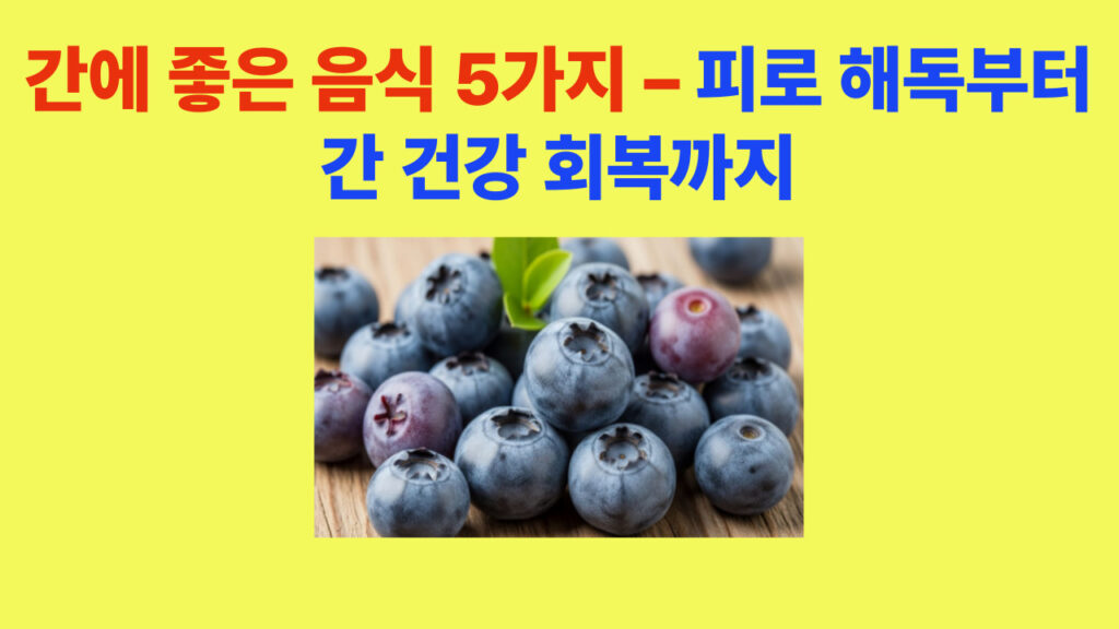 간에 좋은 음식 5가지 – 피로 해독과 간 건강 회복에 도움을 주는 천연 식품 (브로콜리, 아보카도, 마늘, 블루베리, 녹차)