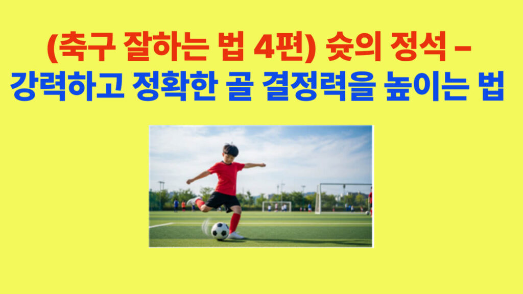 슛의 정석 – 강력하고 정확한 골 결정력을 높이는 법 대표 이미지